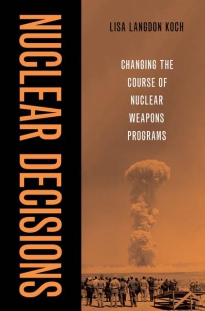 The Nuclear Decisions : Changing the Course of Nuclear Weapons Programs Book