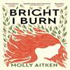 Bright I Burn by Molly Aitken Paperback Book 9781786898371