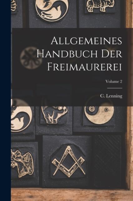 The Allgemeines Handbuch Der Freimaurerei; Volume 2 Book