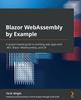 Книга Blazor WebAssembly by Example : A Project-based Guide To Building Web Apps with .NET, Blazor WebAssembly, and C#