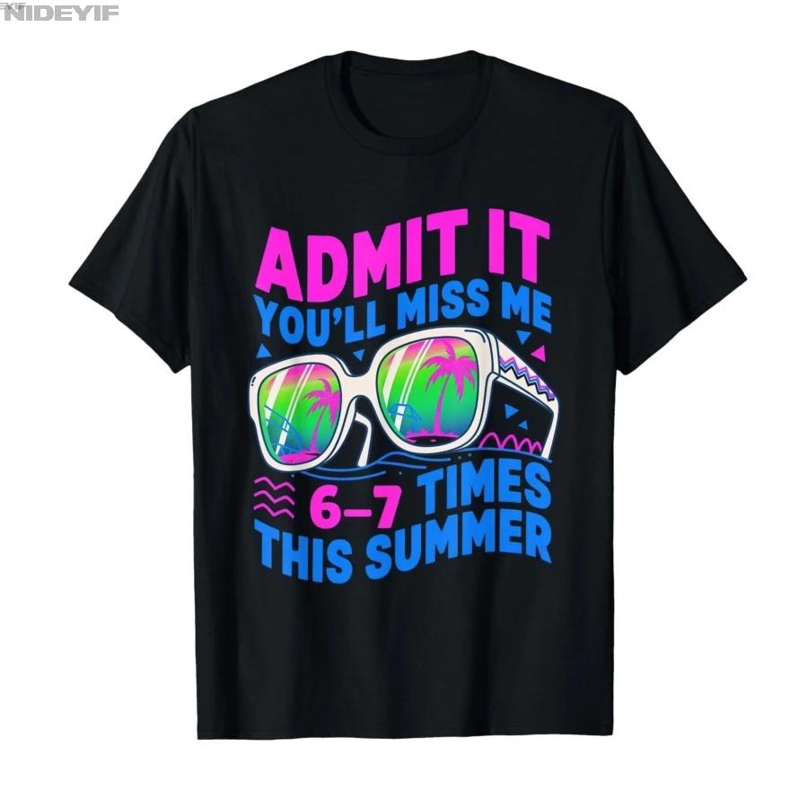 Admit It Youll Miss Me 67 Times This Summer Last Days 67 Tshirt For Men Women 100 Cotton T Shirts Short Sleeve Tops 05012