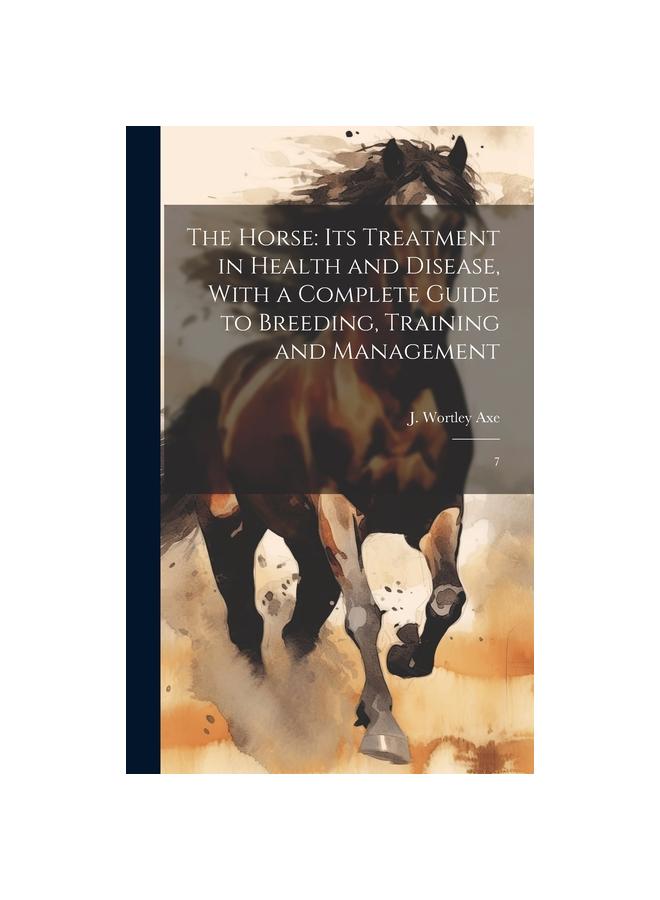 The The Horse : Its Treatment In Health and Disease, With a Complete Guide To Breeding, Training and Management: 7 Book