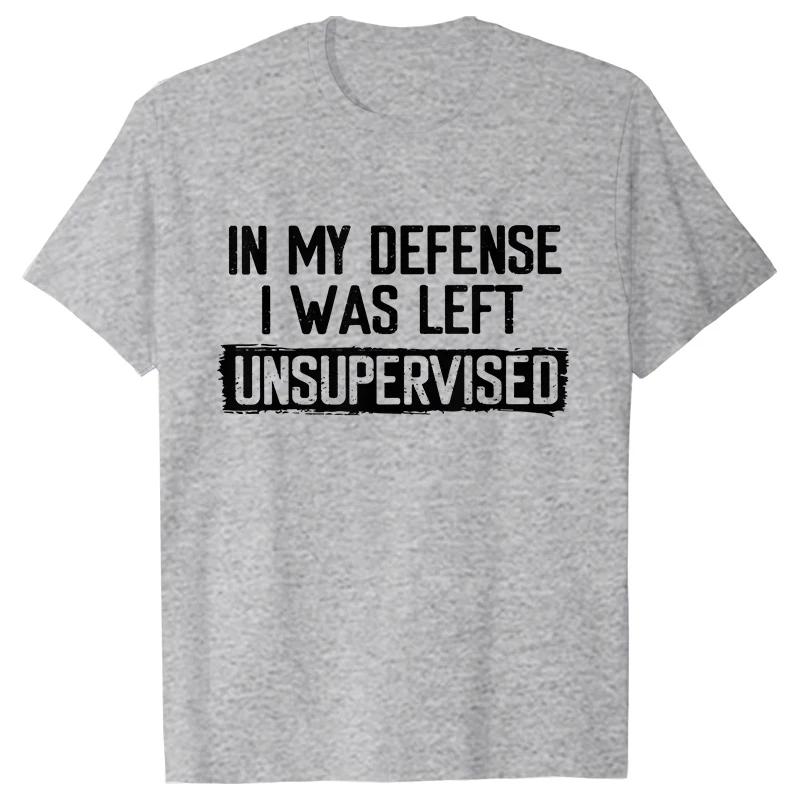 Men's Funny Shirt in My Defense I Was Left Unsupervised Humor Birthday Mans Tee Short Sleeves O-neck Men's Tee Clothing