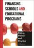 The Financing Schools and Educational Programs : Policy, Practice, and Politics Book