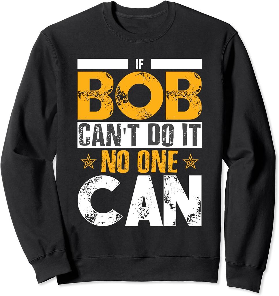 If Bob Can't Do It Joke Name Bob Birthday Gift Unisex Crewneck Sweatshirt