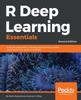 Книга R Deep Learning Essentials : A Step-by-step Guide To Building Deep Learning Models Using TensorFlow, Keras, and MXNet, 2nd Edition