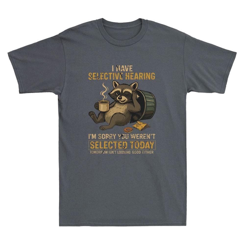 I Have Selective Hearing Sorry Selected Today Funny Raccoon Coffee Trash Tshirt