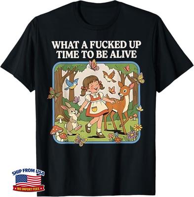 What A Fcked Up Time To Be Alive Funny Dark Humor T-Shirt