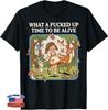 What A Fcked Up Time To Be Alive Funny Dark Humor T-Shirt