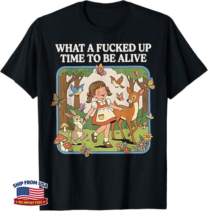What A Fcked Up Time To Be Alive Funny Dark Humor T-Shirt