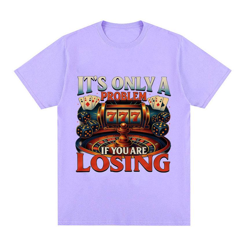 Its Only A Problem If You Are Losing TShirts Casino Gambling Poker Roulette Slot Machine Dice Short Sleeve T Shirts Unisexs Women