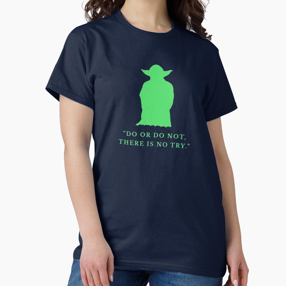 Do or Do Not There is No Try. Classic T-Shirt