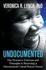 The Undocumented : One Woman's Traumas and Triumphs In Becoming a Documented United States Citizen Book