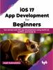 Книга iOS 17 App Development for Beginners : Get Started with iOS App Development Using Swift 5.9, SwiftUI, and Xcode 15