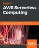 Книга Learn AWS Serverless Computing : A Beginner's Guide To Using AWS Lambda, Amazon API Gateway, and Services from Amazon Web Services
