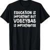 Education Is Important But Volleyball Is Importanter Funny T-Shirt