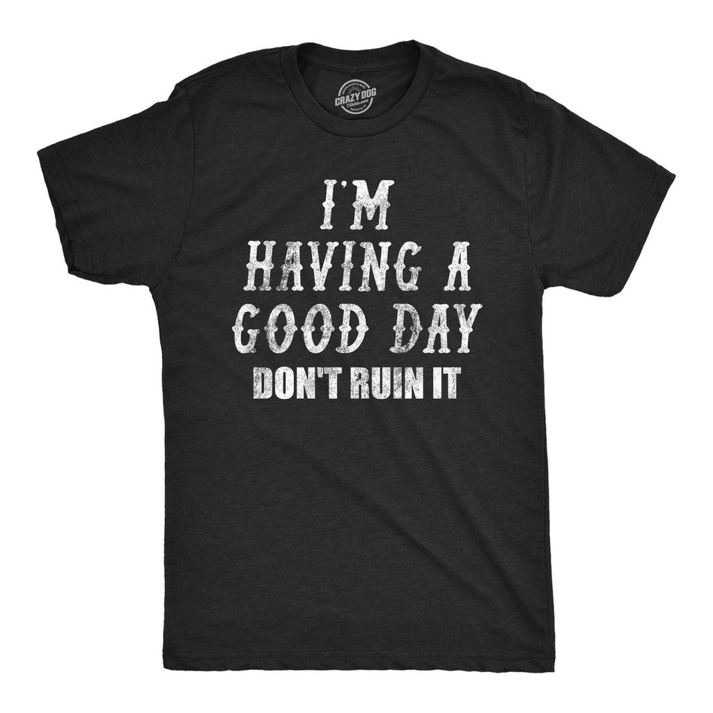 Having a Good Day Don't Ruin It T-Shirt: Sarcastic, Funny Offensive Tee
