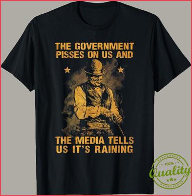 Government Pisses On Us And The Media Tell Us It039;s Raining T-Shirt S-5XL Unisex T-Shirt