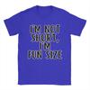 Im Not Short Im Fun Sized Unisex T Shirts Funny Tee Shirt Short Sleeve Round Neck Tshirt Cotton 6xl Tops
