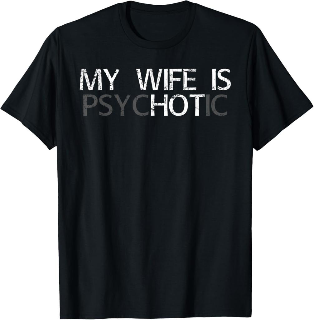 My Wife is Psychotic Adult Humor Graphic Novelty Sarcastic T-Shirt