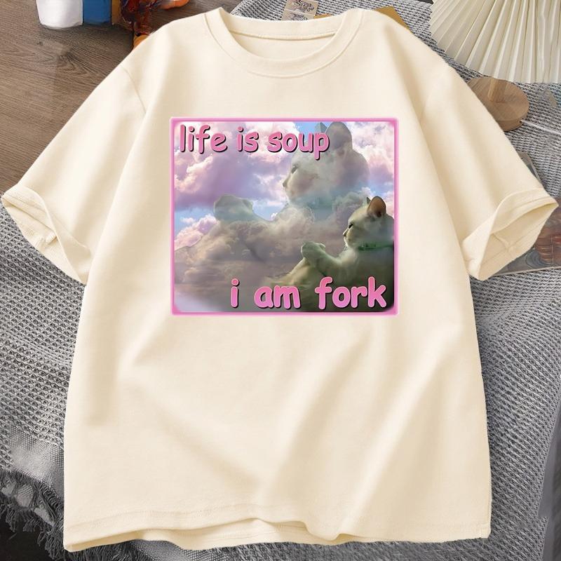 Life Is Soup I Am Fork T Shirts for Unisex Women Funny Cat Printed Tshirt Ugly Stupid Unhinged Tshirt Clothes Hip Hop Street Tees
