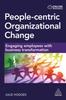 The People-Centric Organizational Change : Engaging Employees with Business Transformation Book