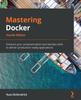 The Mastering Docker : Enhance Your Containerization and DevOps Skills To Deliver Production-ready Applications Book