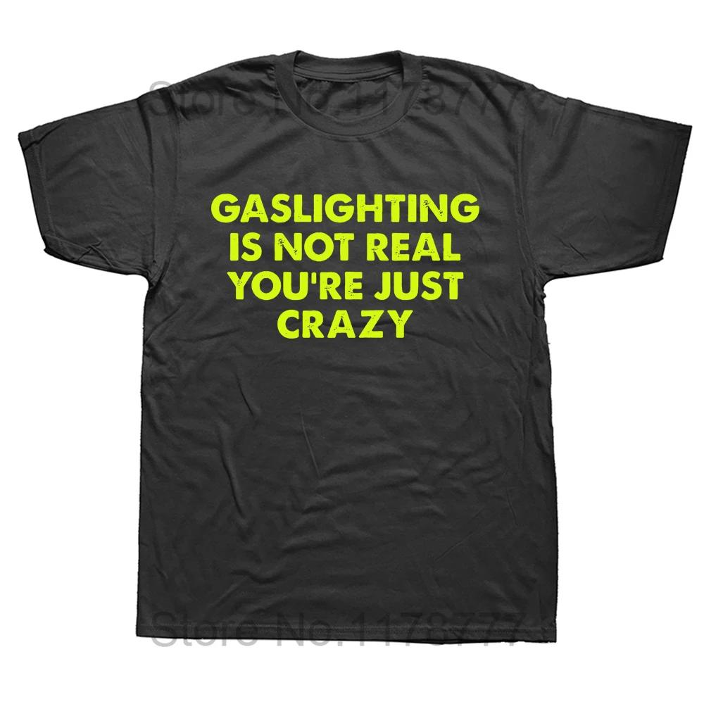 Funny Gaslighting Is Not Real You're Just Crazy T Shirts Graphic Cotton Streetwear Short Sleeve Birthday Gifts Summer T-shirt