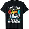 I Paused My Game To Be Here Video Gamer T Shirts Men Pure Cotton Humor Streetwear Tee Shirt Short Sleeve Unisex Loose Clothing