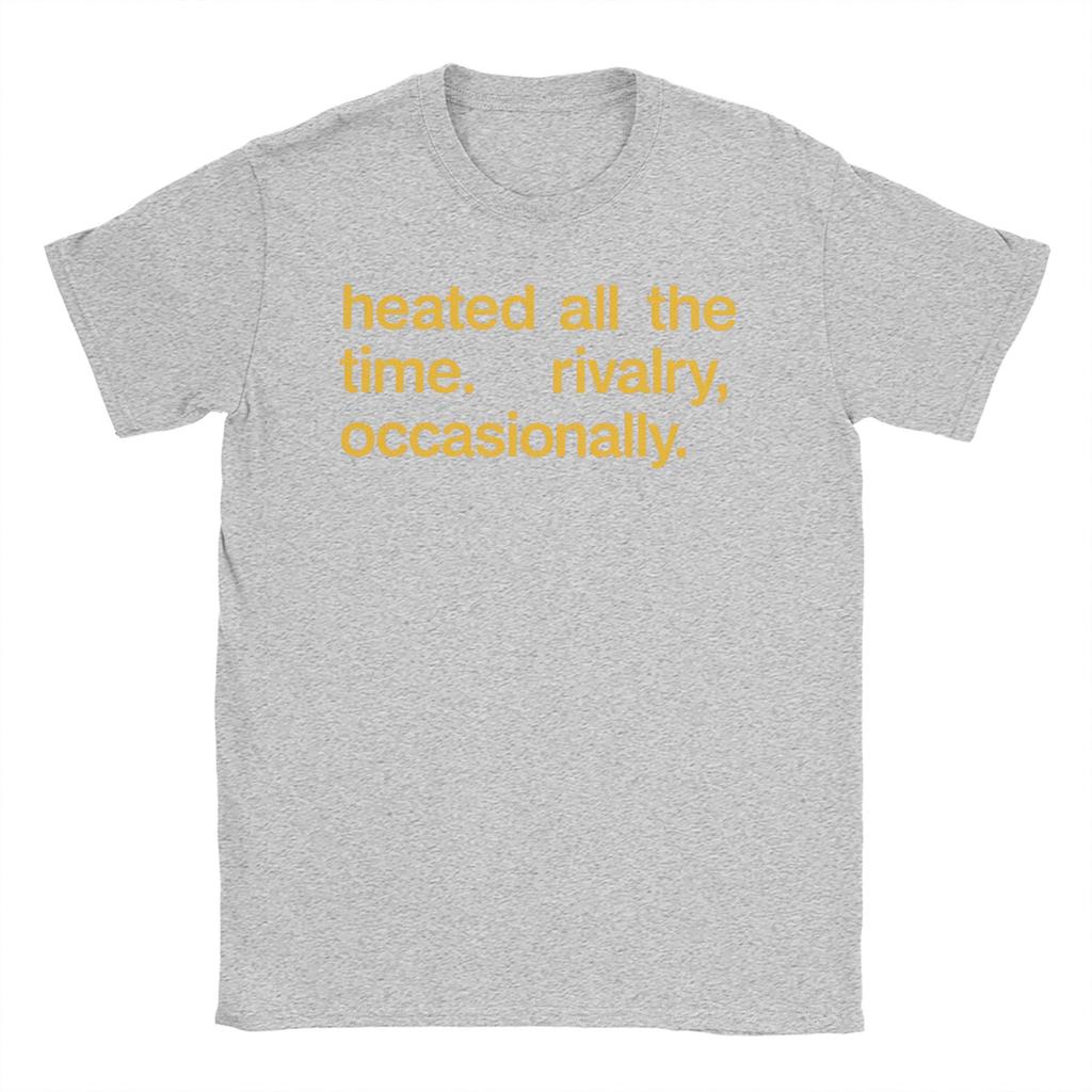 Unisex Womens Heated All The Time Rivalry Occasionally T Shirts 100 Cotton Clothes Short Sleeve Tee Shirt Gift Idea TShirts