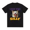 I Got Too Silly Funny Cat Meme Graphic T-shirt Men's Women Fashion Vintage T-shirts Casual Tee Shirt Streetwear