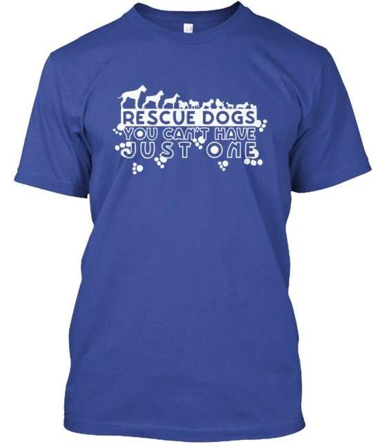 Rescue Dogs Cant Have One - You Just TTshirt Made in the USA Size S to 5XL