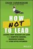 Книга How NOT To Lead : Lessons Every Manager Can Learn from Dumpster Chickens, Mushroom Farmers, and Other Office Offenders