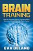 The Brain Training : How To Improve Focus, Concentration, Memory, IQ and Start To Think Faster Book