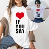 Romance Untold Kpop Love If You Say T Shirts Men/women Tshirt Unisex Cotton Clothing Summer Aesthetic High Quality Tees Shirts