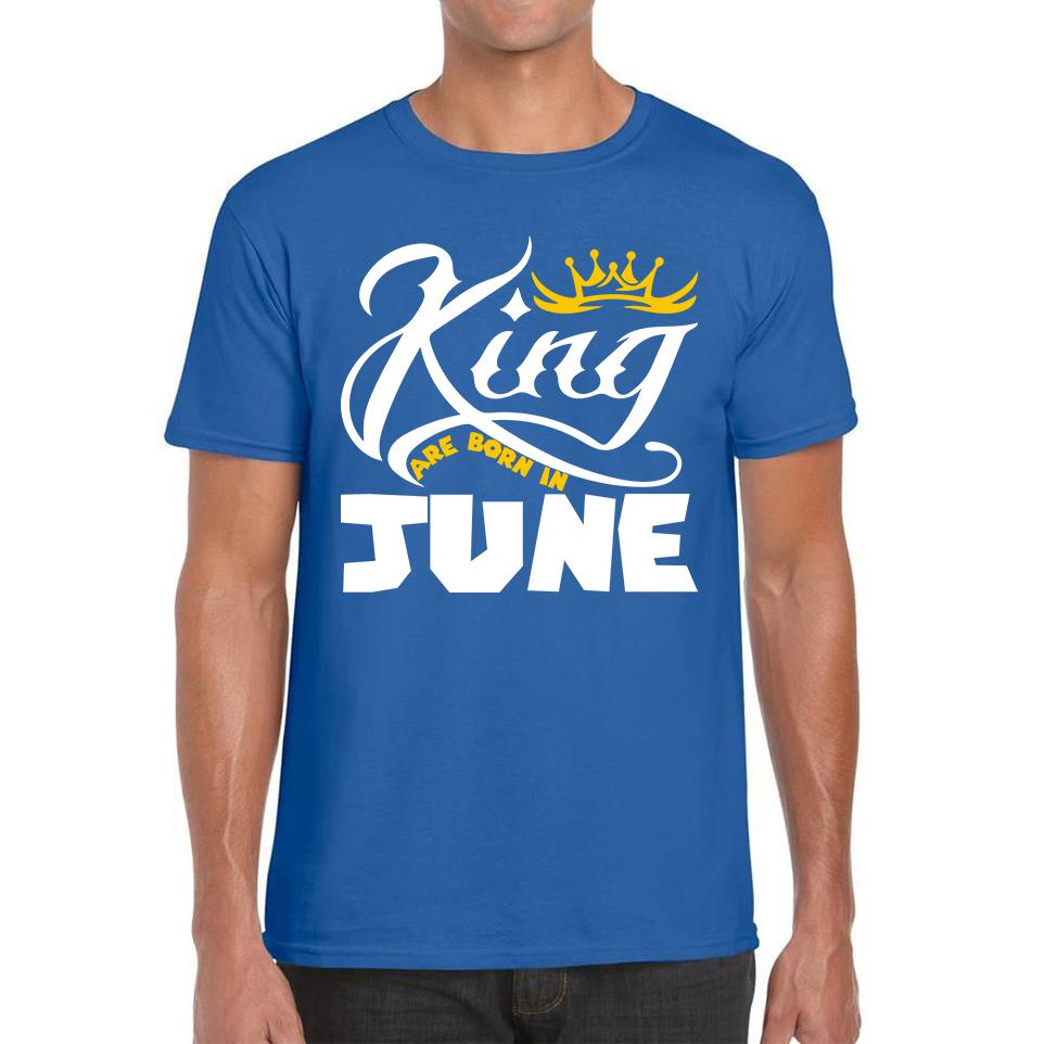 King Are Born In June Funny Birthday Month June Birthday Sayings Quotes Mens Tee Top
