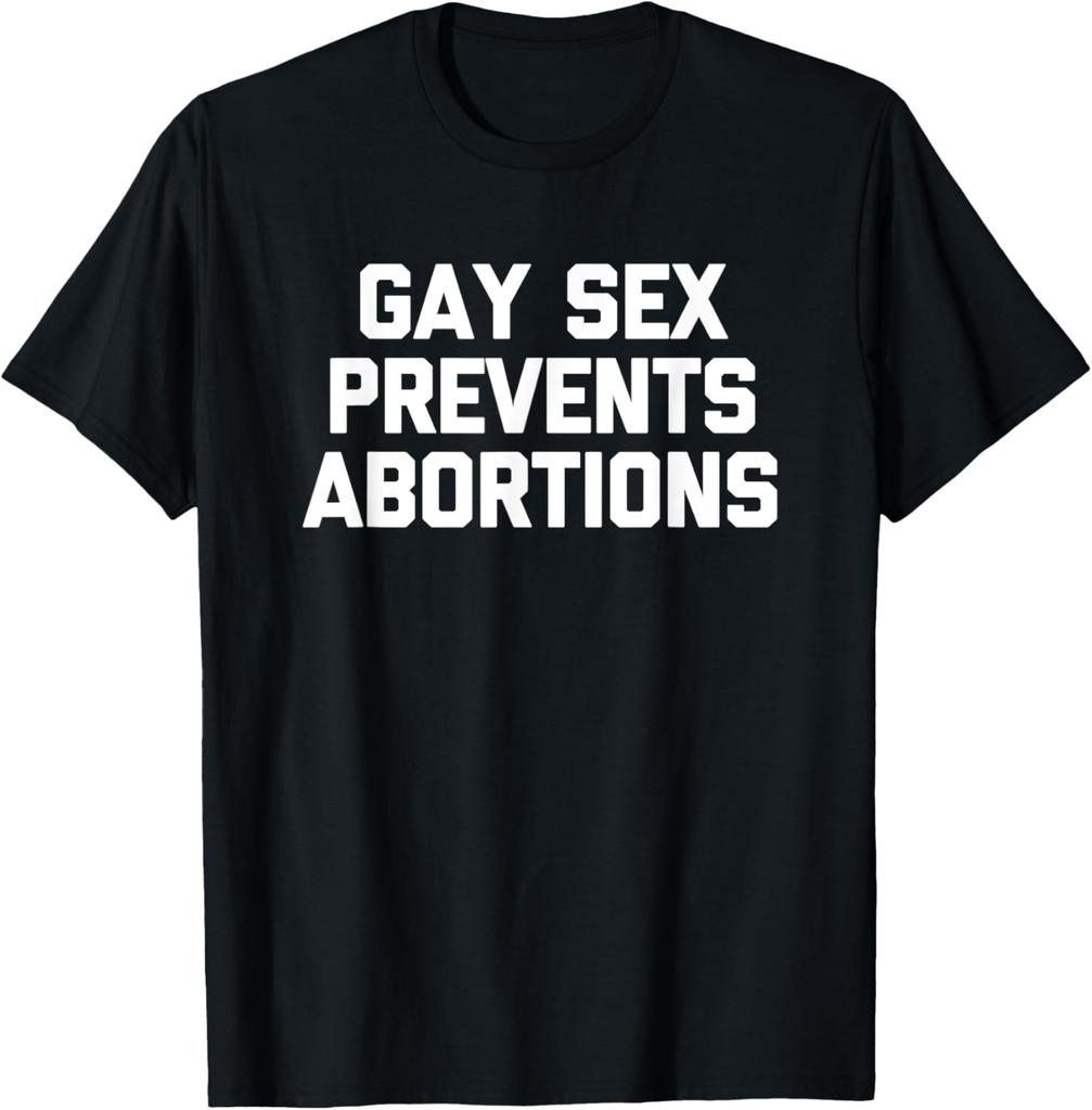 Gay Sex Prevents Abortions Funny Saying Gay Pride LGBTQ+ Gay T-Shirt