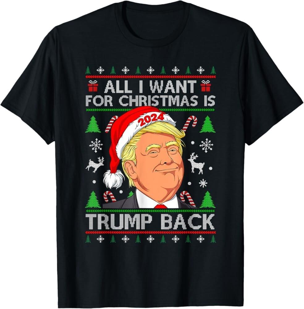 All I Want for Christmas Is Trump Back 2024 Ugly Sweater T-Shirt Unisex T-Shirt