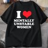 I Love Mentally Unstable Women T-Shirt Men Casual I Heart Mentally Unstable Women Graphic Tee Cotton Short Sleeves Print T-shirt