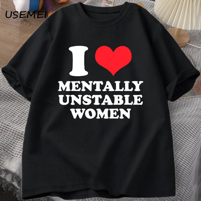 I Love Mentally Unstable Women T-Shirt Men Casual I Heart Mentally Unstable Women Graphic Tee Cotton Short Sleeves Print T-shirt