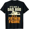 Not Dad Bod Its A Father Figure Funny Fathers Day Daddy Papa T-Shirt