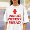 Insert Cheesy Bread Funny Sayings T-shirt, Meme Shirt, Silly Tees, Unhinged Clothes, Unisex Cotton, Graphic Tee, Gift for Her Him