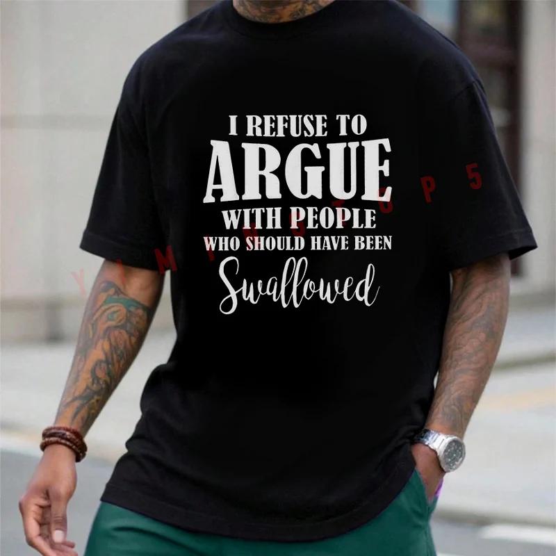 I Refuse To Argue With People Who Should Have Been Swallowed Moto T-Shirt Summer Cotton Men Sho