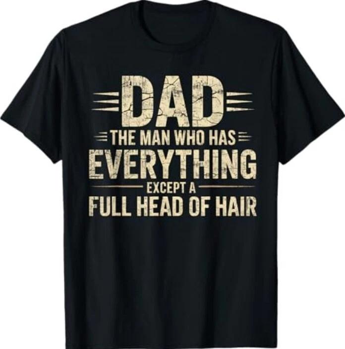 Dad The Man Who Has Everything Except A Full Head Of Hair Tee