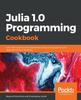 Книга Julia 1.0 Programming Cookbook : Over 100 Numerical and Distributed Computing Recipes for Your Daily Data Science Workflow