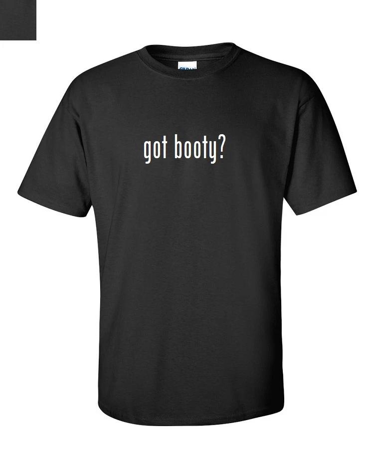 Got Booty? T-Shirt Tee Shirt Solid Black White Cotton Funny Gift S M L XL 2X 3XL