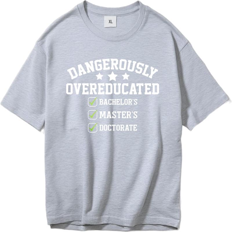 Graphic Summer For Men Tshirt Dangerously Overeducated Bachelors Masters Doctorate Short Sleeve Street Wear Crew Neck Tshirt