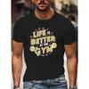 Европейский размер LIFE IS BETTER AT THE GYM Принт для тренировок, Мужская повседневная футболка с круглым вырезом и коротким рукавом, Универсальная удобная футболка для улицы на лето