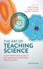 The The Art of Teaching Science : A Comprehensive Guide To the Teaching of Secondary School Science Book