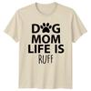 Dog Mom Life Is Ruff Dog Moms Pet Owners Unisexs TShirt Unisexs Tee Graphic Unisex